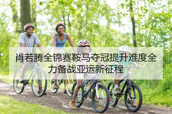 肖若腾全锦赛鞍马夺冠提升难度全力备战亚运新征程